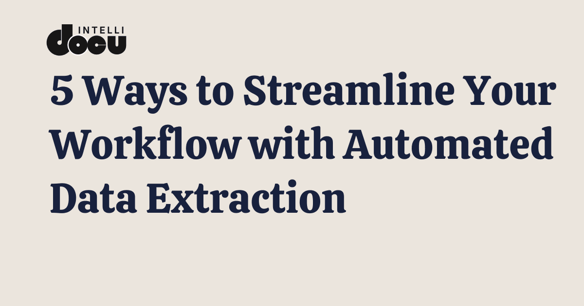 5 Ways to Streamline Your Workflow with Automated Data Extraction